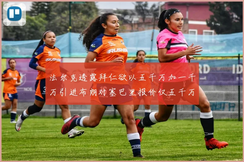法尔克透露拜仁欲以五千万加一千万引进布朗对塞巴里报价仅五千万